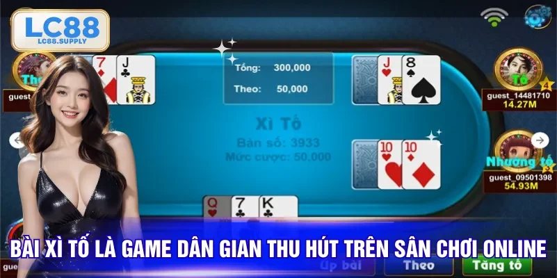 Bài Xì Tố là game dân gian thu hút trên sân chơi online